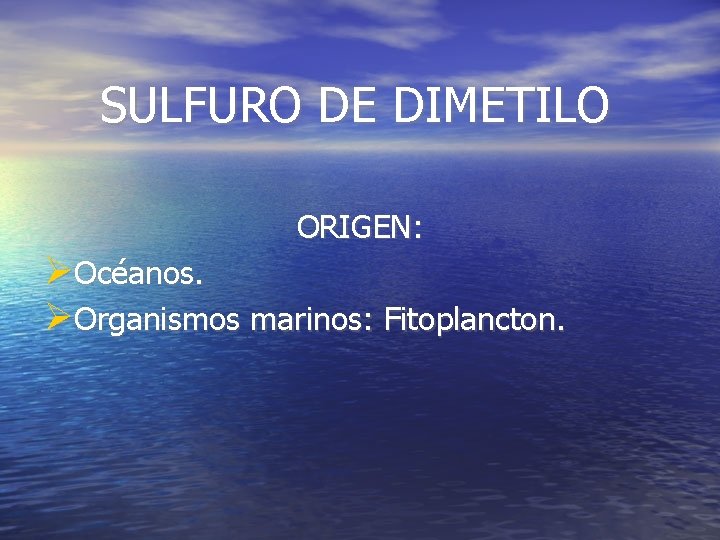 SULFURO DE DIMETILO ORIGEN: Océanos. Organismos marinos: Fitoplancton. 