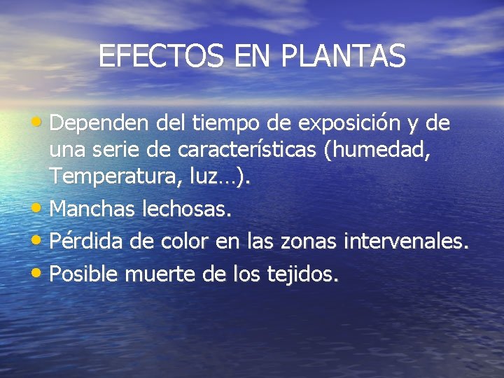 EFECTOS EN PLANTAS • Dependen del tiempo de exposición y de una serie de