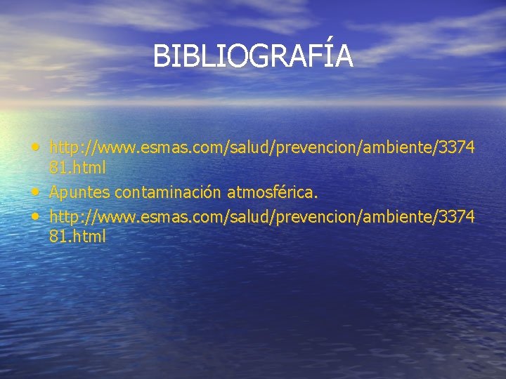 BIBLIOGRAFÍA • http: //www. esmas. com/salud/prevencion/ambiente/3374 • • 81. html Apuntes contaminación atmosférica. http: