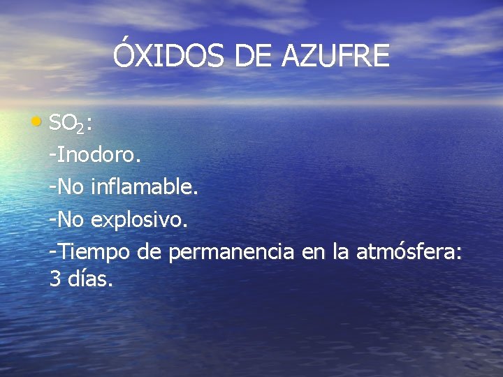 ÓXIDOS DE AZUFRE • SO 2: -Inodoro. -No inflamable. -No explosivo. -Tiempo de permanencia