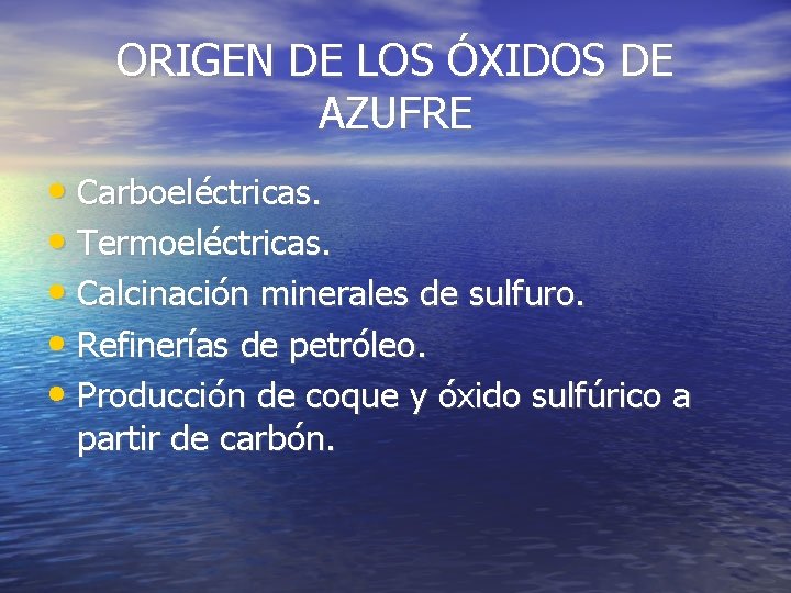 ORIGEN DE LOS ÓXIDOS DE AZUFRE • Carboeléctricas. • Termoeléctricas. • Calcinación minerales de