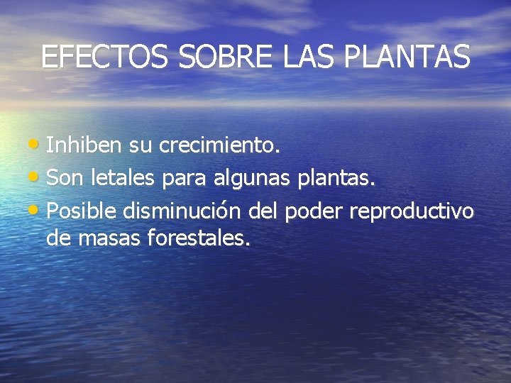 EFECTOS SOBRE LAS PLANTAS • Inhiben su crecimiento. • Son letales para algunas plantas.