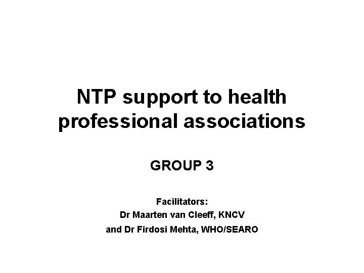 NTP support to health professional associations GROUP 3 Facilitators: Dr Maarten van Cleeff, KNCV