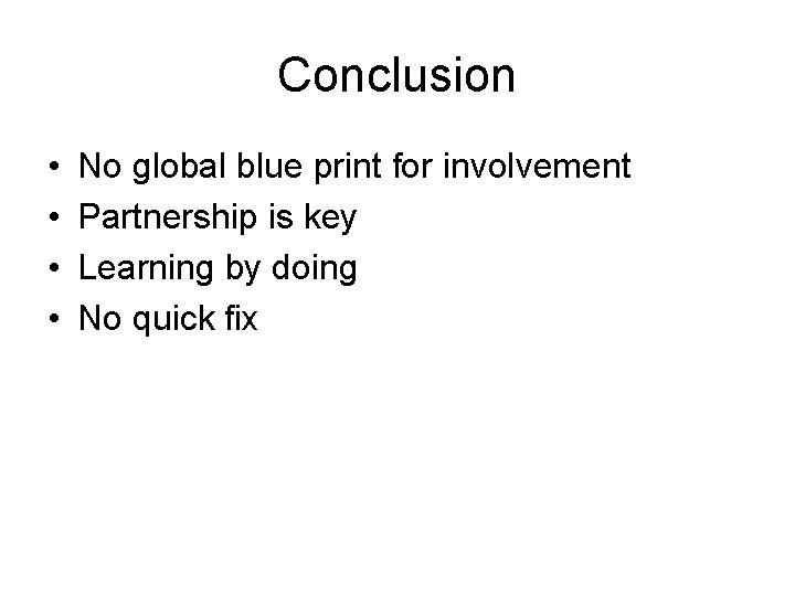 Conclusion • • No global blue print for involvement Partnership is key Learning by