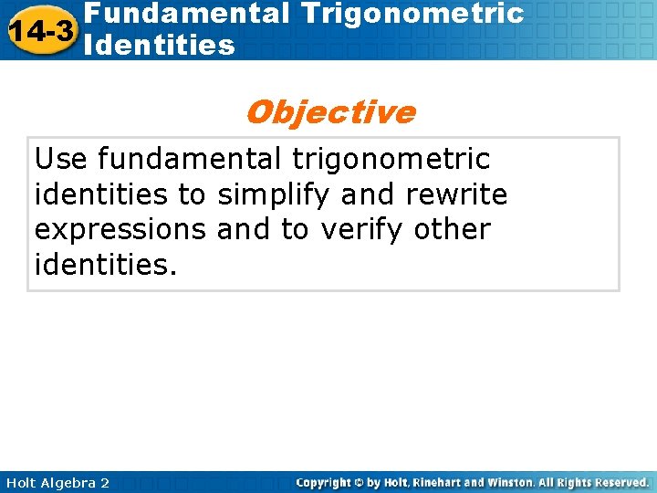 Fundamental Trigonometric 14 -3 Identities Objective Use fundamental trigonometric identities to simplify and rewrite