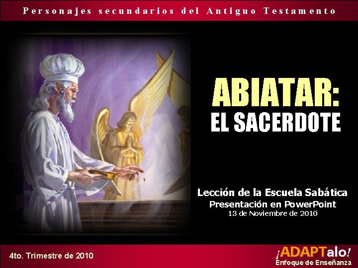 Personajes secundarios del Antiguo Testamento ABIATAR: EL SACERDOTE Lección de la Escuela Sabática Presentación