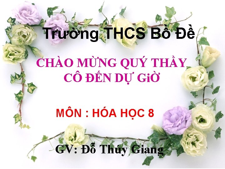 Trường THCS Bồ Đề CHÀO MỪNG QUÝ THẦY CÔ ĐẾN DỰ GiỜ MÔN :