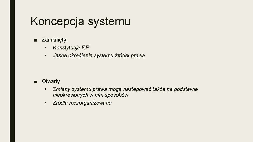 Koncepcja systemu ■ Zamknięty: • Konstytucja RP • Jasne określenie systemu źródeł prawa ■