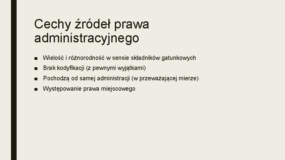 Cechy źródeł prawa administracyjnego ■ Wielość i różnorodność w sensie składników gatunkowych ■ Brak