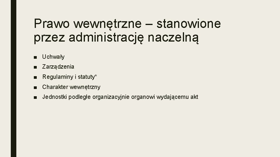 Prawo wewnętrzne – stanowione przez administrację naczelną ■ Uchwały ■ Zarządzenia ■ Regulaminy i