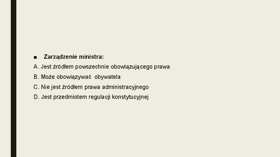 ■ Zarządzenie ministra: A. Jest źródłem powszechnie obowiązującego prawa B. Może obowiązywać obywatela C.