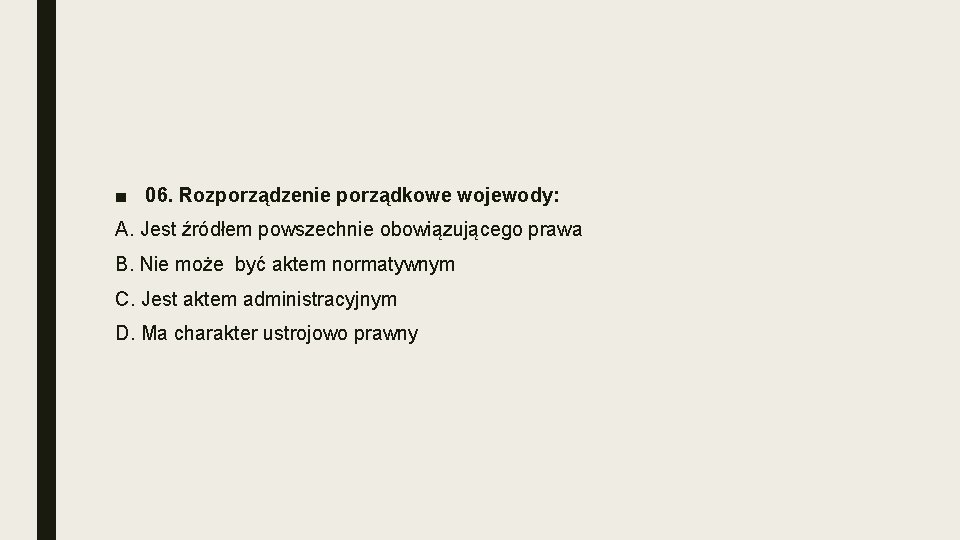 ■ 06. Rozporządzenie porządkowe wojewody: A. Jest źródłem powszechnie obowiązującego prawa B. Nie może