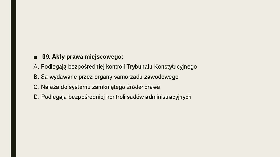 ■ 09. Akty prawa miejscowego: A. Podlegają bezpośredniej kontroli Trybunału Konstytucyjnego B. Są wydawane