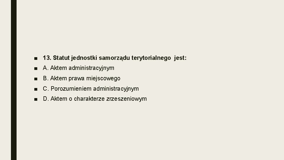 ■ 13. Statut jednostki samorządu terytorialnego jest: ■ A. Aktem administracyjnym ■ B. Aktem