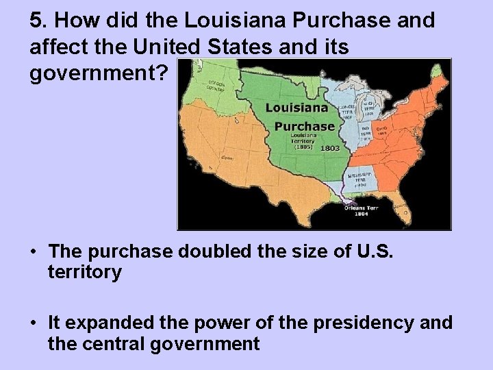 5. How did the Louisiana Purchase and affect the United States and its government?
