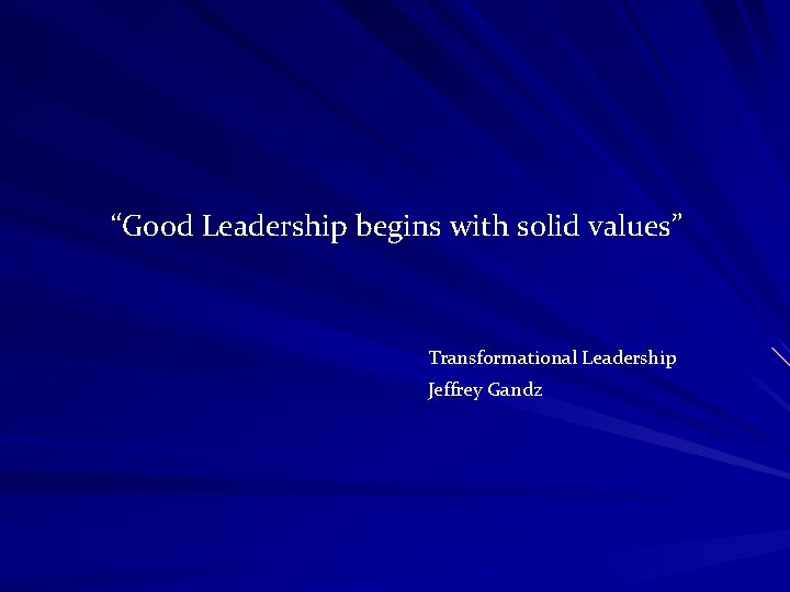 “Good Leadership begins with solid values” Transformational Leadership Jeffrey Gandz 