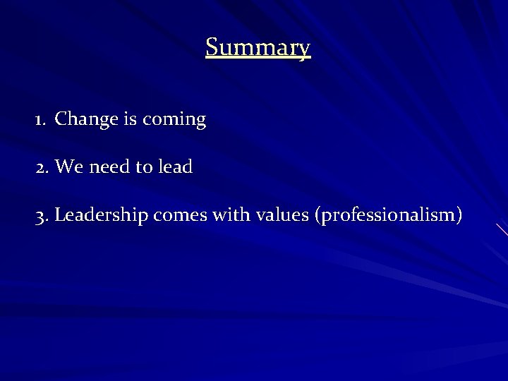 Summary 1. Change is coming 2. We need to lead 3. Leadership comes with