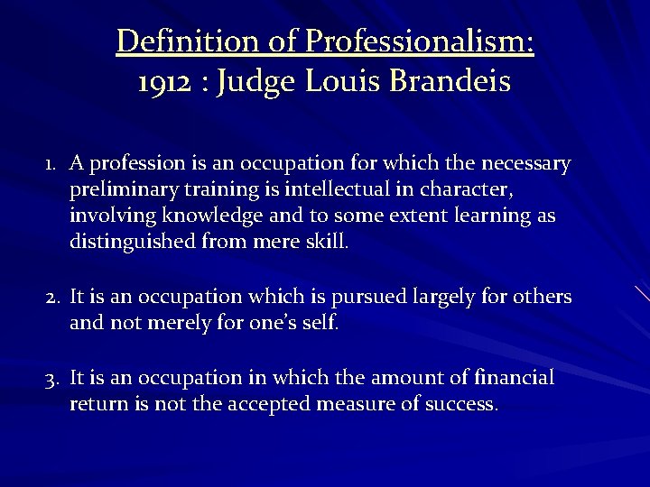 Definition of Professionalism: 1912 : Judge Louis Brandeis 1. A profession is an occupation