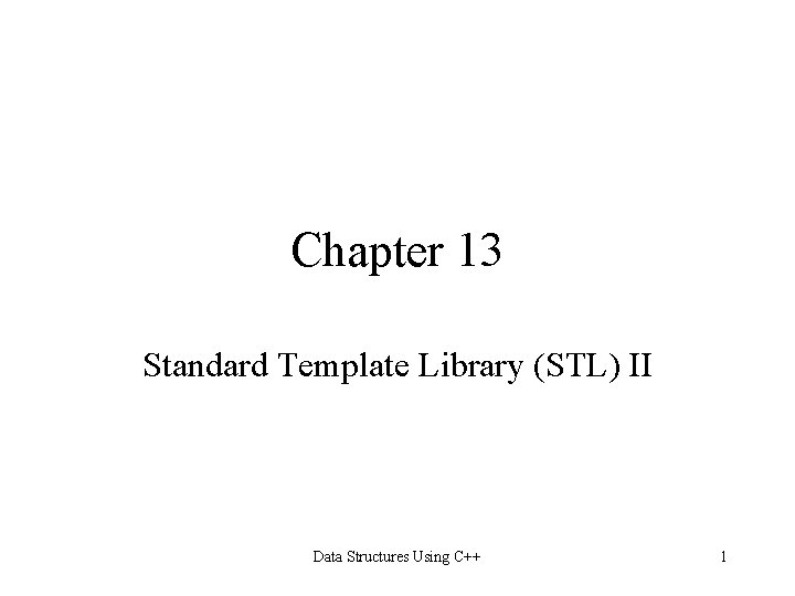 Chapter 13 Standard Template Library (STL) II Data Structures Using C++ 1 
