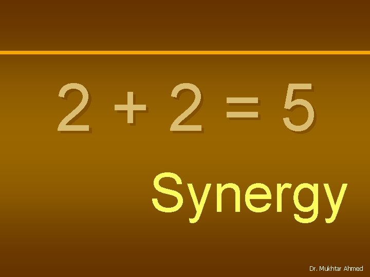 2+2=5 Synergy Dr. Mukhtar Ahmed 