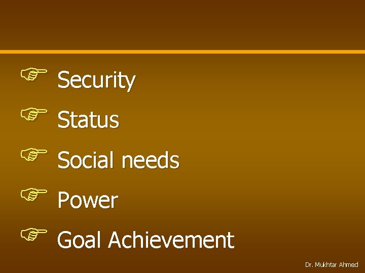 F Security F Status F Social needs F Power F Goal Achievement Dr. Mukhtar