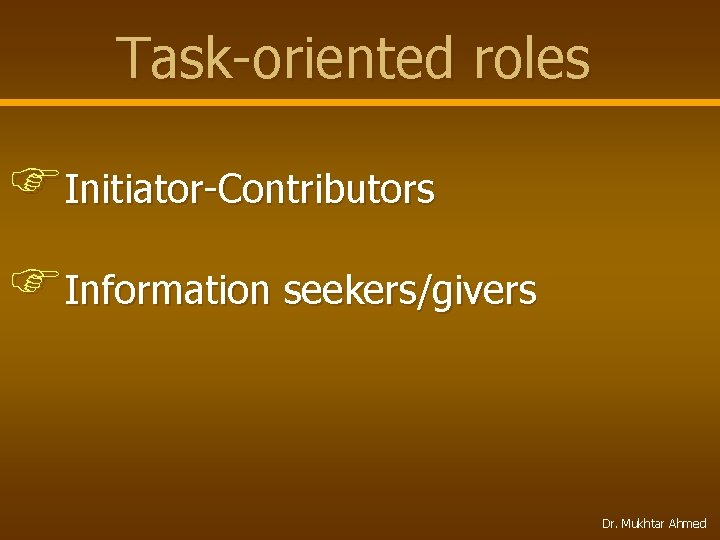 Task-oriented roles FInitiator-Contributors FInformation seekers/givers Dr. Mukhtar Ahmed 