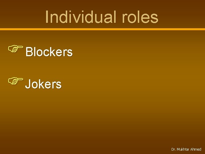 Individual roles FBlockers FJokers Dr. Mukhtar Ahmed 