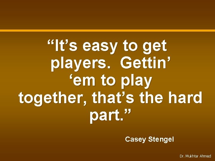 “It’s easy to get players. Gettin’ ‘em to play together, that’s the hard part.