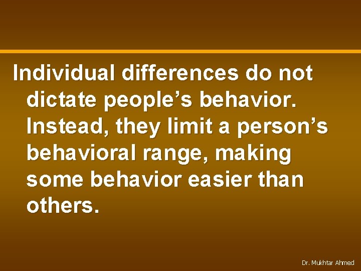 Individual differences do not dictate people’s behavior. Instead, they limit a person’s behavioral range,