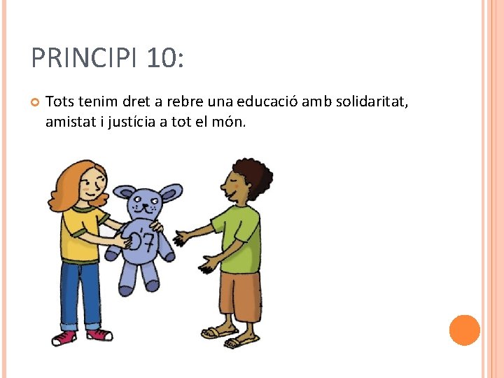 PRINCIPI 10: Tots tenim dret a rebre una educació amb solidaritat, amistat i justícia