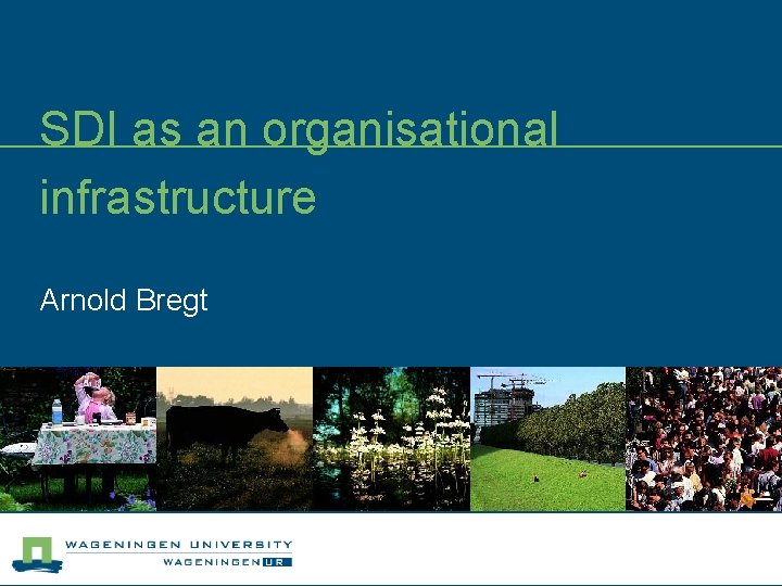 SDI as an organisational infrastructure Arnold Bregt 