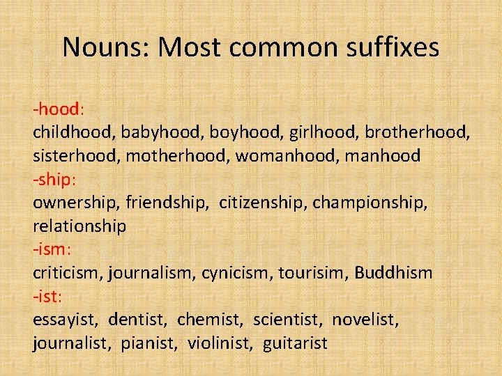 Nouns: Most common suffixes -hood: childhood, babyhood, boyhood, girlhood, brotherhood, sisterhood, motherhood, womanhood, manhood