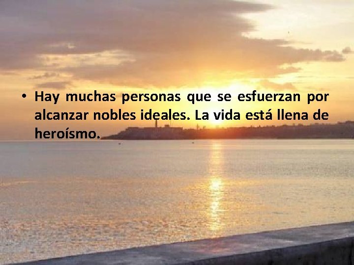  • Hay muchas personas que se esfuerzan por alcanzar nobles ideales. La vida