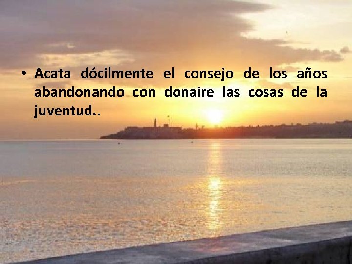  • Acata dócilmente el consejo de los años abandonando con donaire las cosas