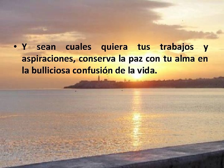  • Y sean cuales quiera tus trabajos y aspiraciones, conserva la paz con