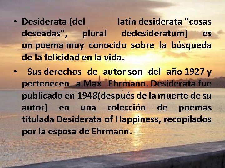  • Desiderata (del latín desiderata "cosas deseadas", plural dedesideratum) es un poema muy