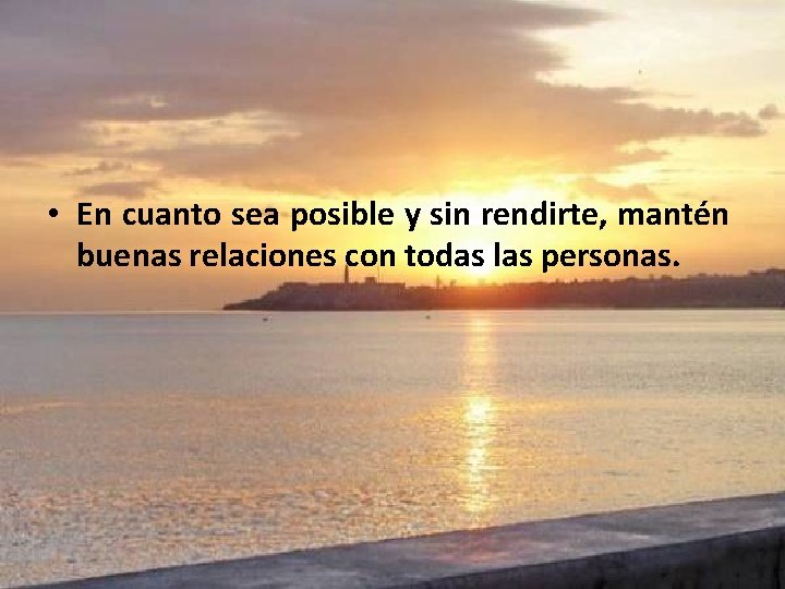  • En cuanto sea posible y sin rendirte, mantén buenas relaciones con todas