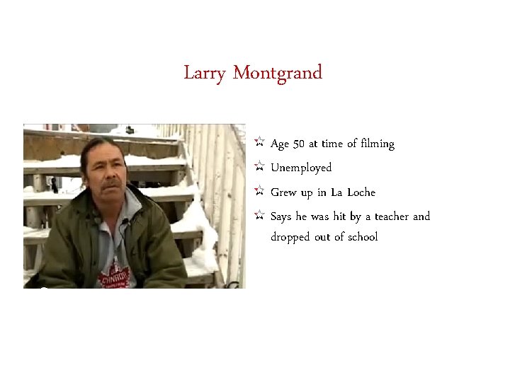 Larry Montgrand Age 50 at time of filming Unemployed Grew up in La Loche