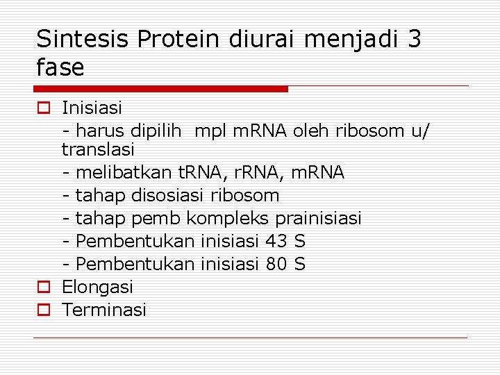 Sintesis Protein diurai menjadi 3 fase o Inisiasi - harus dipilih mpl m. RNA