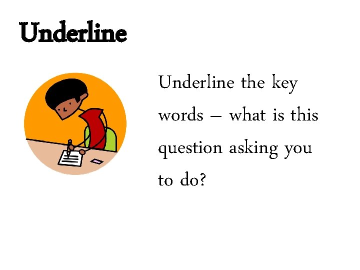 Underline the key words – what is this question asking you to do? 