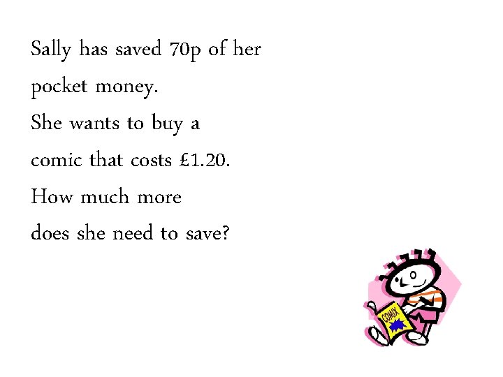 Sally has saved 70 p of her pocket money. She wants to buy a