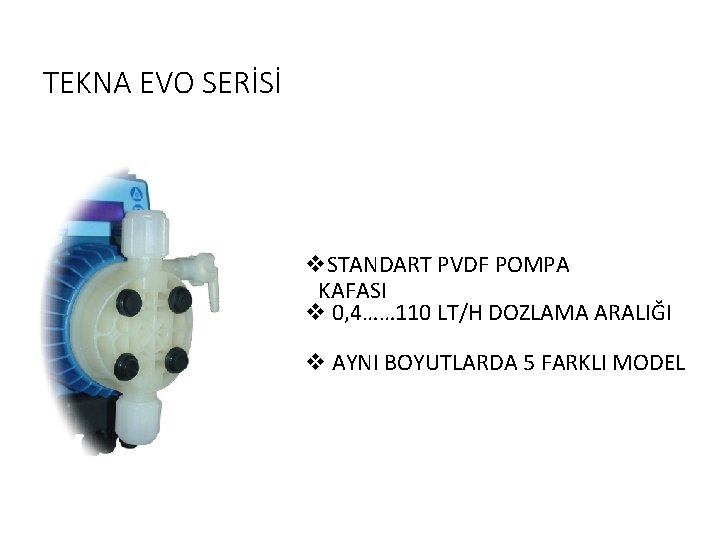 TEKNA EVO SERİSİ v. STANDART PVDF POMPA KAFASI v 0, 4…… 110 LT/H DOZLAMA