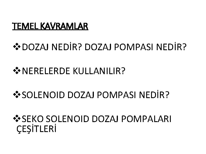 TEMEL KAVRAMLAR v. DOZAJ NEDİR? DOZAJ POMPASI NEDİR? v. NERELERDE KULLANILIR? v. SOLENOID DOZAJ
