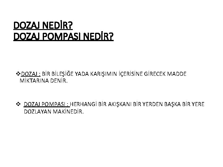DOZAJ NEDİR? DOZAJ POMPASI NEDİR? v. DOZAJ : BİR BİLEŞİĞE YADA KARIŞIMIN İÇERİSİNE GİRECEK