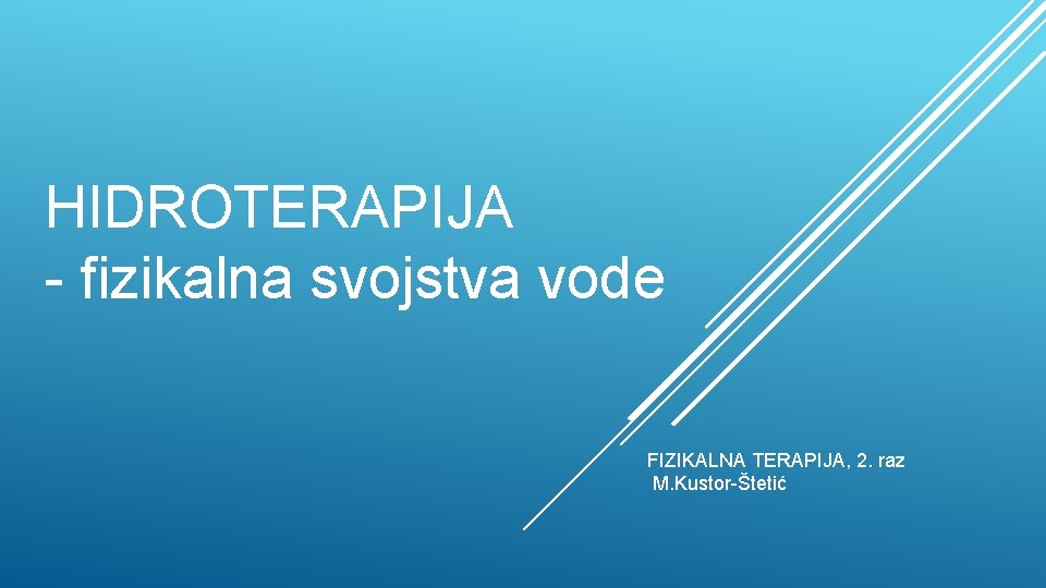 HIDROTERAPIJA - fizikalna svojstva vode FIZIKALNA TERAPIJA, 2. raz M. Kustor-Štetić 
