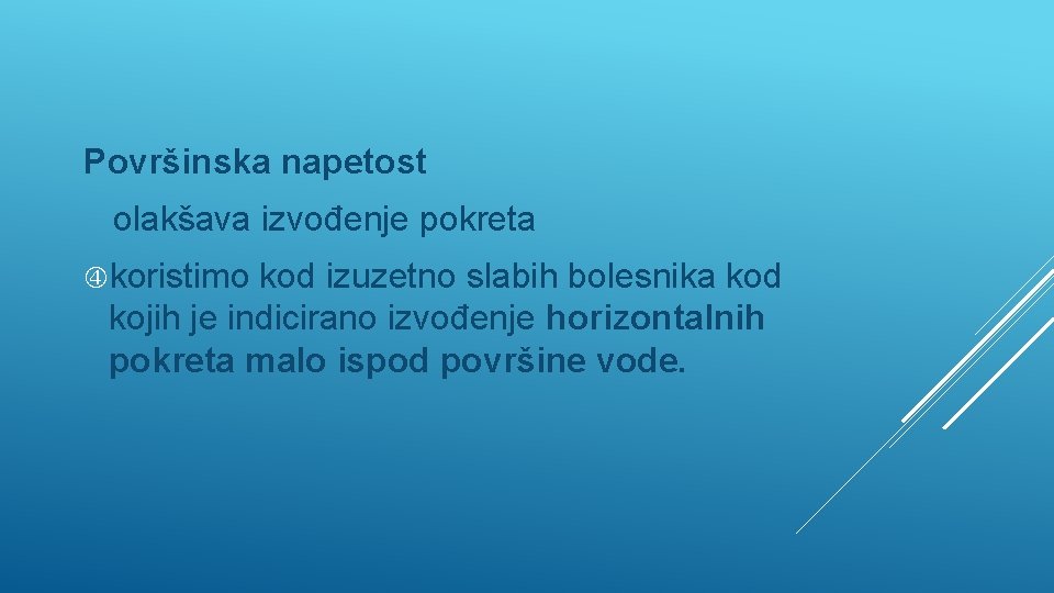 Površinska napetost olakšava izvođenje pokreta koristimo kod izuzetno slabih bolesnika kod kojih je indicirano