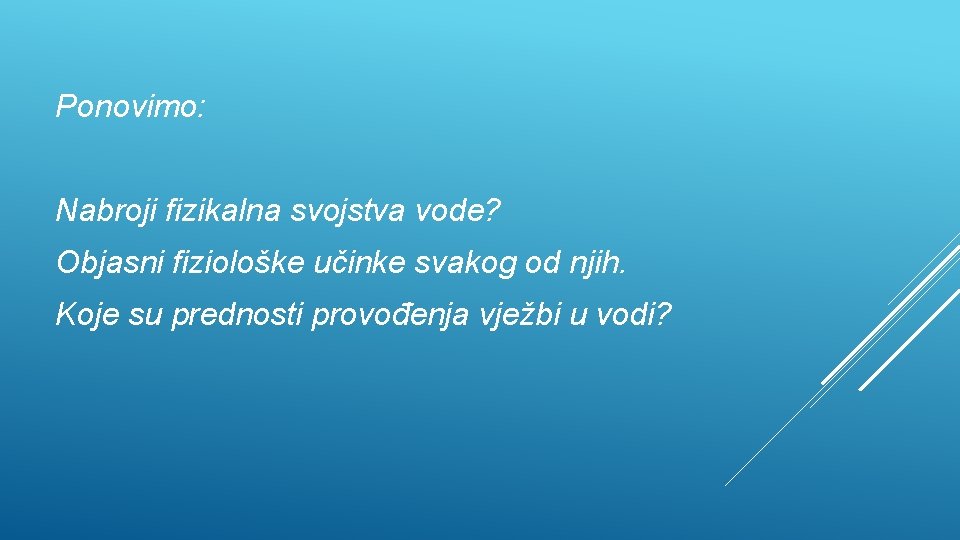 Ponovimo: Nabroji fizikalna svojstva vode? Objasni fiziološke učinke svakog od njih. Koje su prednosti