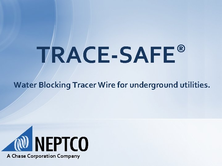 ® TRACE-SAFE Water Blocking Tracer Wire for underground utilities. A Chase Corporation Company 