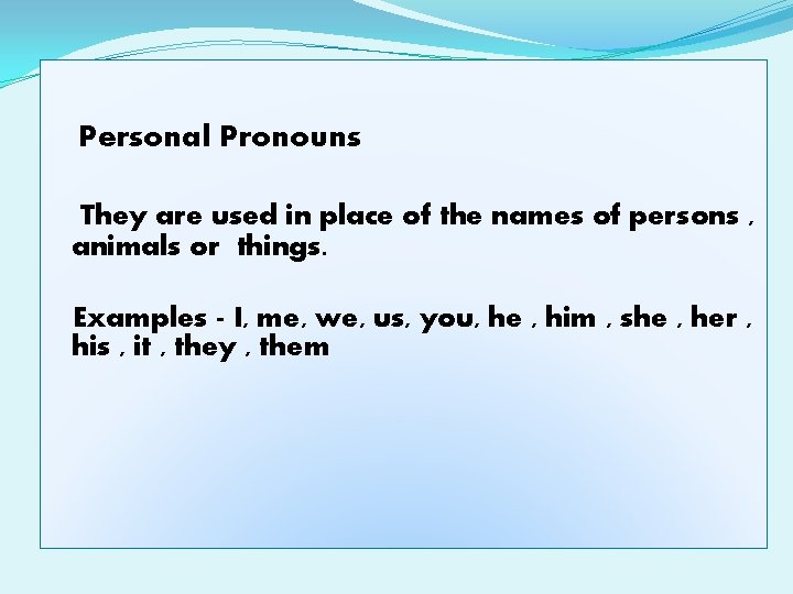 Personal Pronouns They are used in place of the names of persons , animals