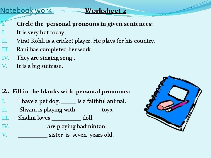 Notebook work: 1. I. III. IV. V. Worksheet 2 Circle the personal pronouns in